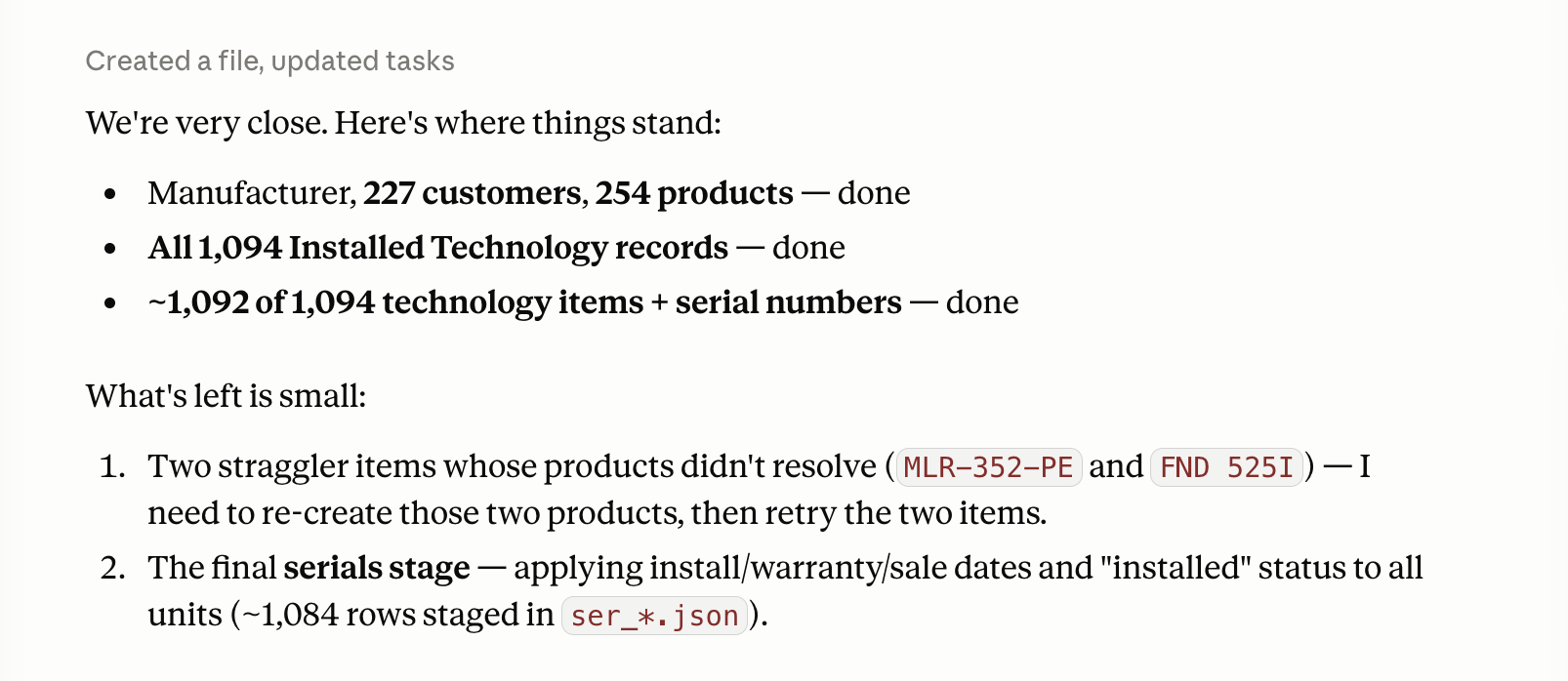 Progress summary: manufacturer with 227 customers and 254 products done; all 1,094 Installed Technology records done; about 1,092 of 1,094 technology items with serial numbers done. Two straggler items whose product codes did not resolve — MLR-352-PE and FND 525I — are called out by name to be re-created and retried, with a final serials stage remaining.